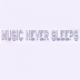 Music Never Sleeps