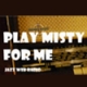 Play Misty For Me