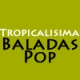Tropicalisima Baladas Pop